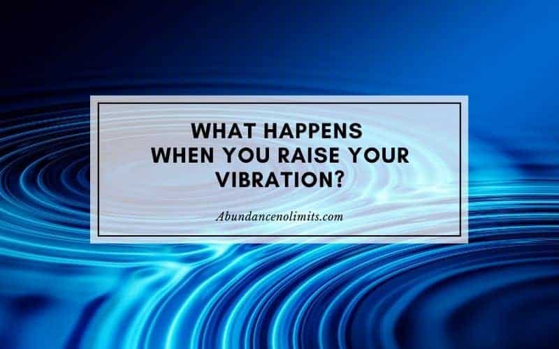 What Happens When You Raise Your Vibration?