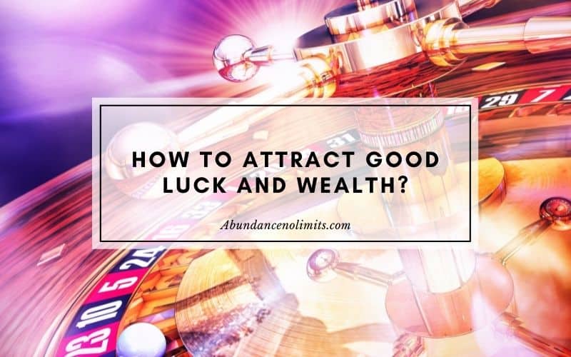 How to Attract Good Luck and Wealth