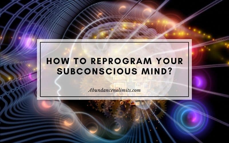 How to Reprogram Your Subconscious Mind