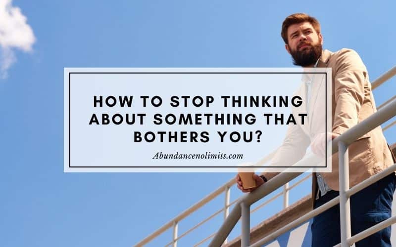 How to Stop Thinking About Something That Bothers You
