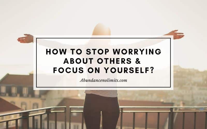 How to Stop Worrying About Others and Focus on Yourself