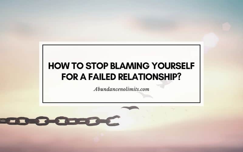 How to Stop Blaming Yourself for a Failed Relationship