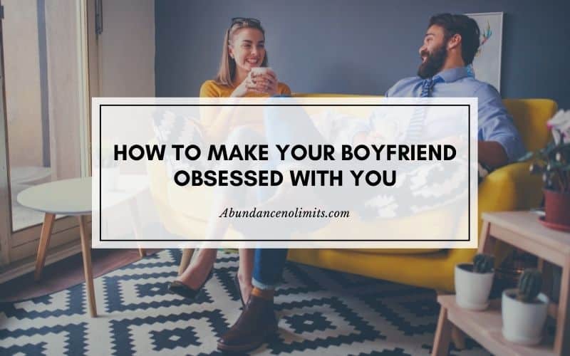 How To Make Your Boyfriend Obsessed With You