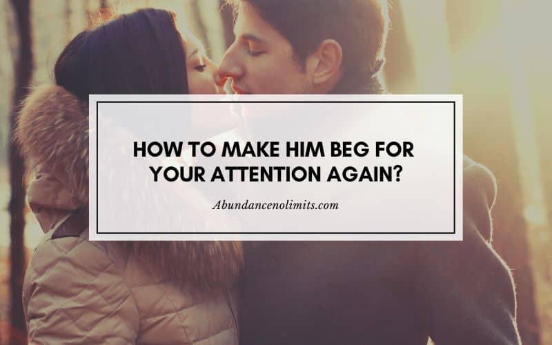 How to make him beg for your attention again