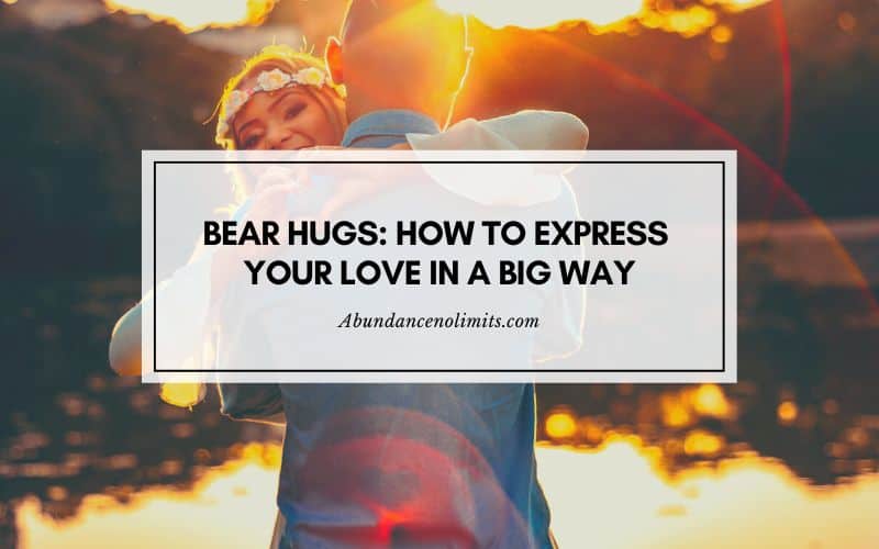 Bear Hugs How to Express Your Love in a Big Way
