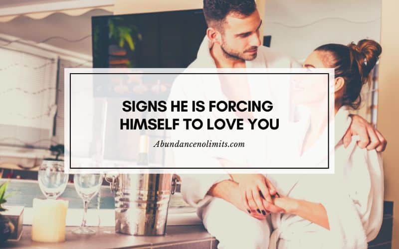 Signs He is Forcing Himself to Love You