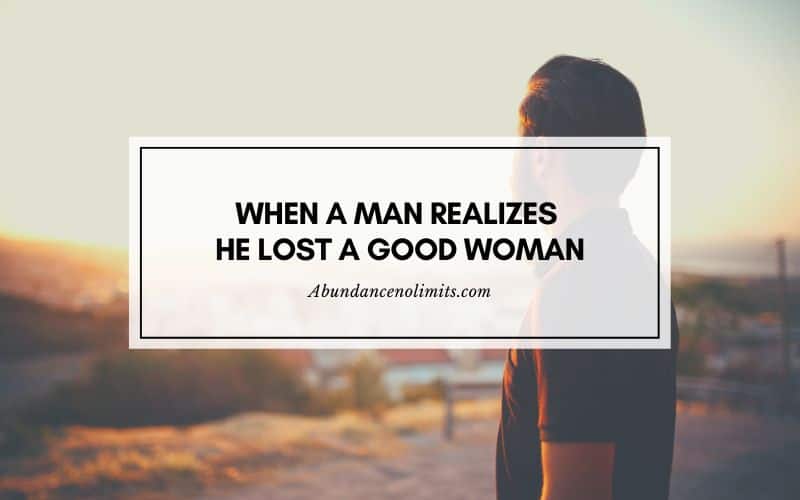 When A Man Realizes He Lost A Good Woman? 
