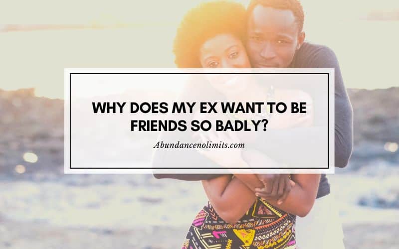 why does my ex want to be friends so badly